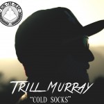 Trill Murray – Cold Socks [RTT Premiere] + Bonus Tracks