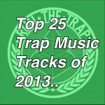 top 25 trap music tracks 2013