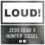 Zeds Dead x Hunter Siegel – LOUD
