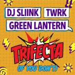 PREMIERE:  DJ Sliink x TWRK x Green Lantern – Trifecta (If You Don’t) + Trifeca Tour