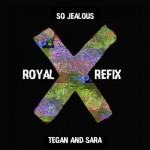 Tegan and Sara – So Jealous (Royal Refix)
