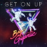 Big Gigantic – Get On Up {Free Download}