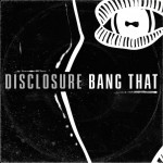 We want to see you “Bang That” to this new Disclosure 