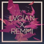 Lucian X Remmi – Bobby K