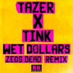 Tazer x Tink – Wet Dollars (Zeds Dead Remix)