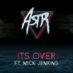 ASTR – It’s Over (ft. Mick Jenkins)