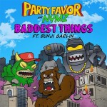 Party Favor & Nymz – Baddest Things (feat. Bunji Garlin)