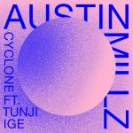 Austin Millz Releases ‘Cyclone’ w/ Tunji Ige + Announces A New EP w/ Fools Gold