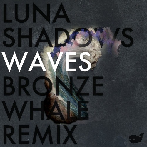 Luna+Shadows+Bronze+Whale+Waves+Remix