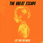 PREMIERE: Listen + Watch The Great Escape’s Documentary & Latest Single, ‘Let Me Go Wild’