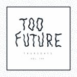 Too Future. Thursdays Vol. 199