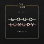 Too Future. Guest Mix 102: Loud Luxury