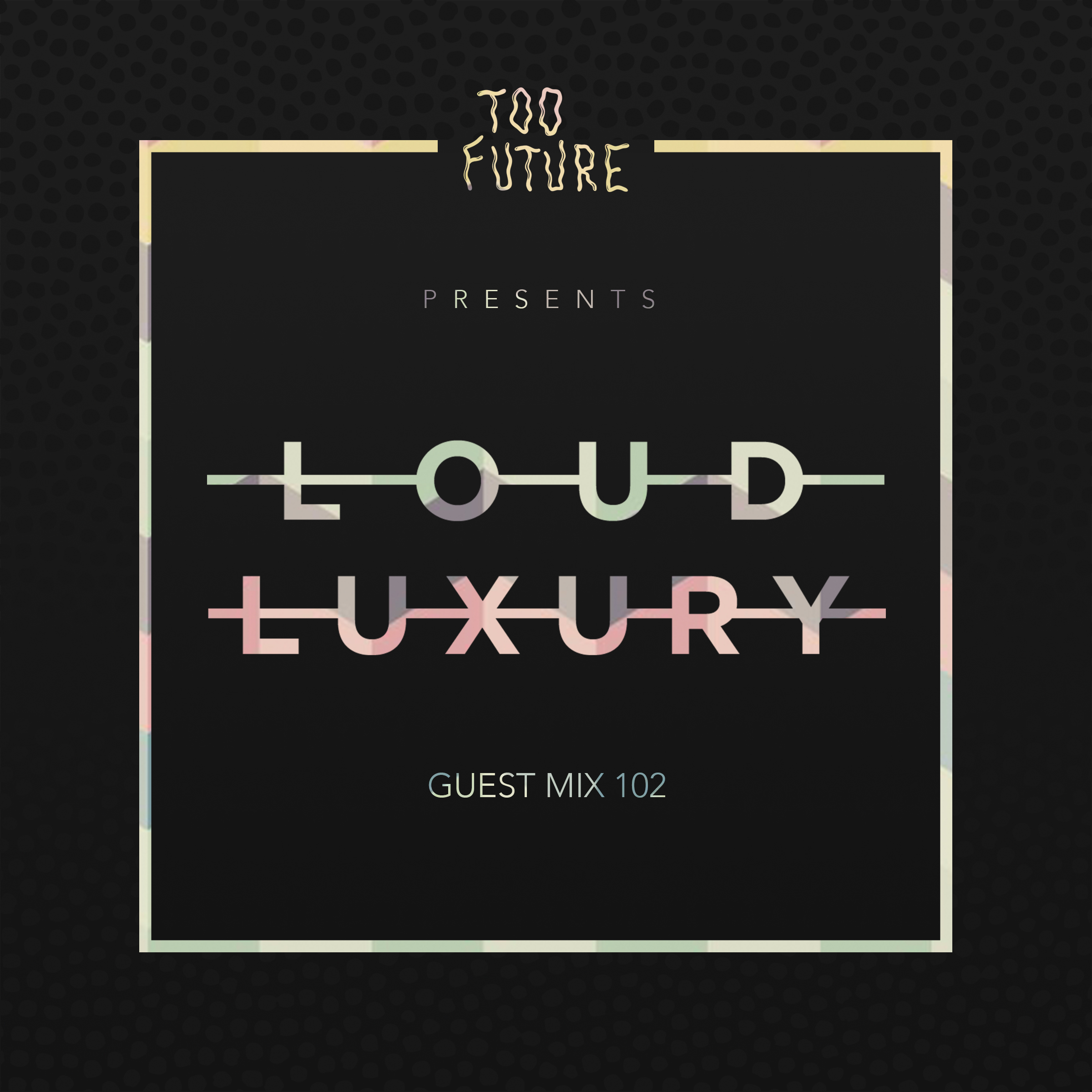 TOO-FUTURE-GUEST-MIX-ART-LOUD-LUXURY
