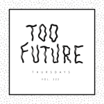 Too Future. Thursdays Vol. 222