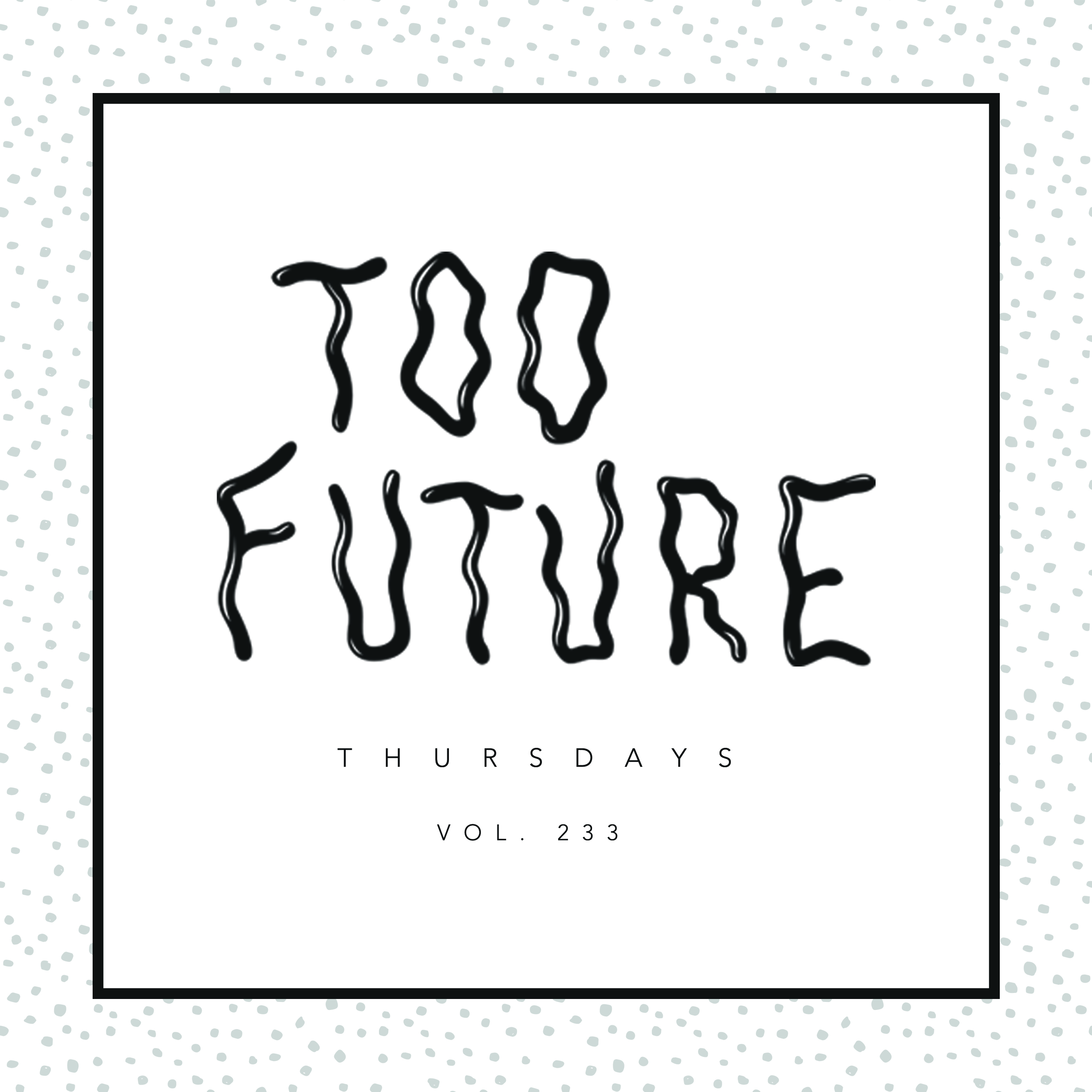 too-future-thursdays-vol-233